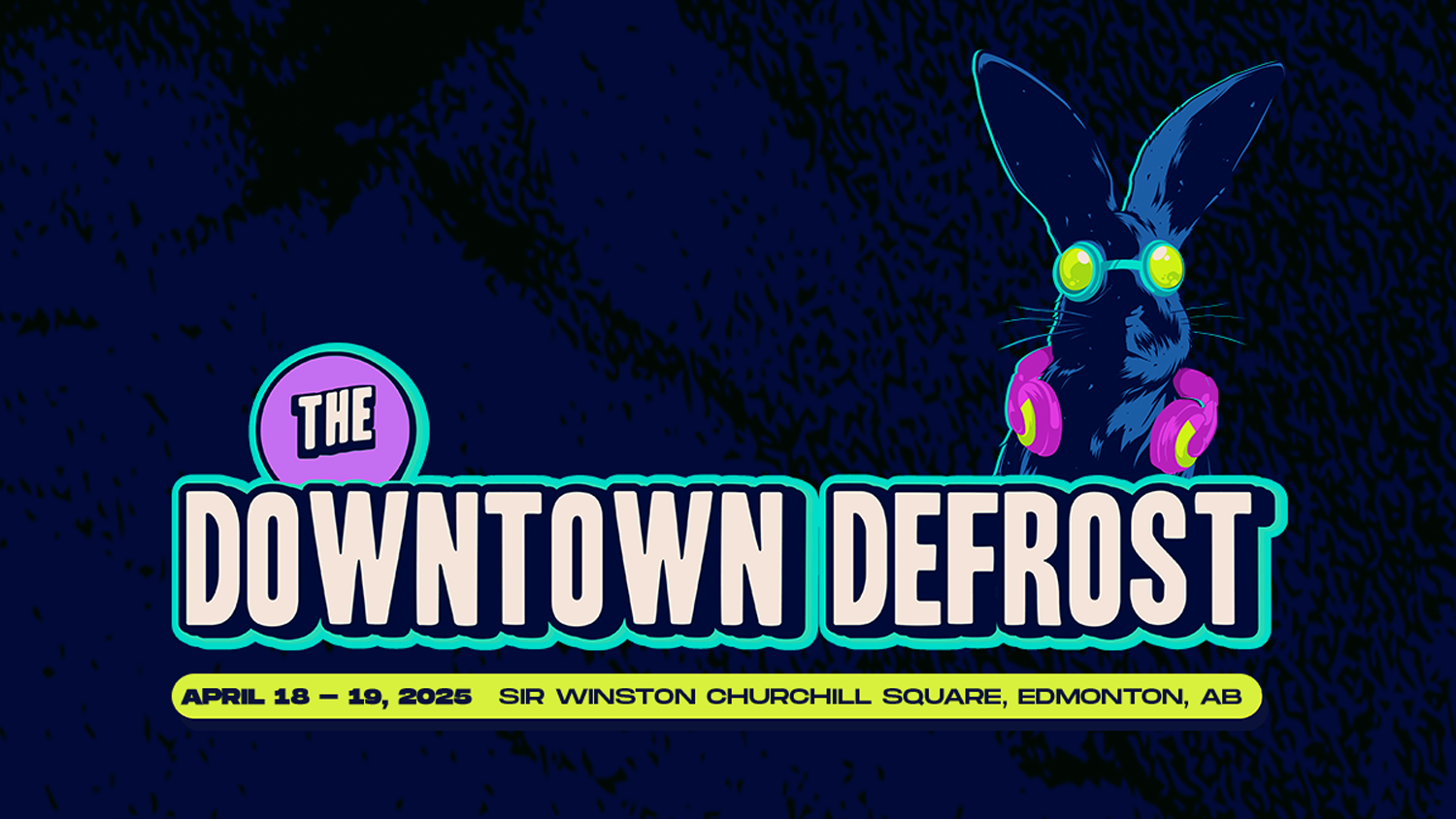Colorful promotional banner for "The Downtown Defrost" event, featuring a neon bunny with headphones, dated April 18-19, 2025, in Edmonton.